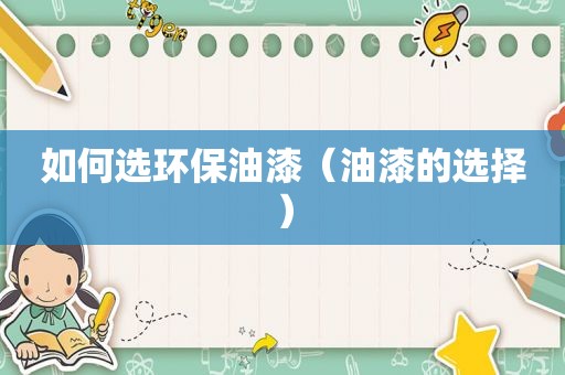 如何选环保油漆（油漆的选择）