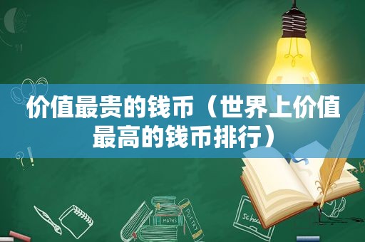 价值最贵的钱币（世界上价值最高的钱币排行）
