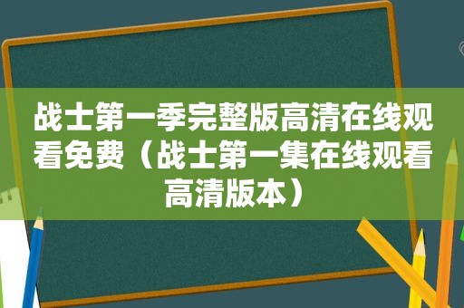 战士第一季完整版高清在线观看免费（战士第一集在线观看高清版本）