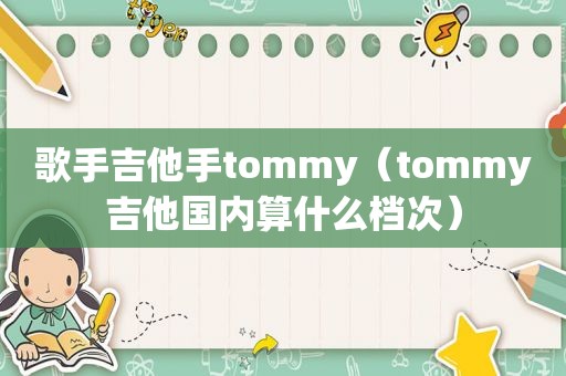 歌手吉他手tommy（tommy吉他国内算什么档次）