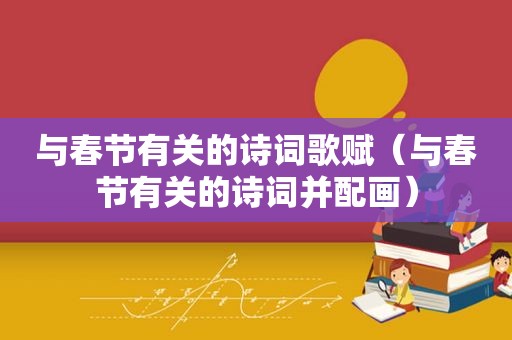 与春节有关的诗词歌赋（与春节有关的诗词并配画）