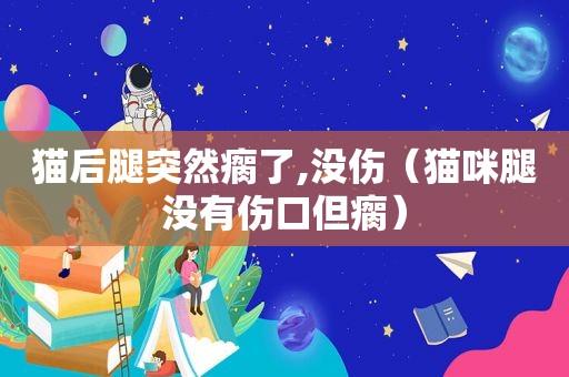 猫后腿突然瘸了,没伤（猫咪腿没有伤口但瘸）