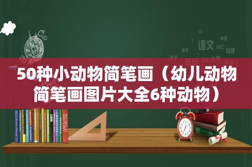 50种小动物简笔画（幼儿动物简笔画图片大全6种动物）