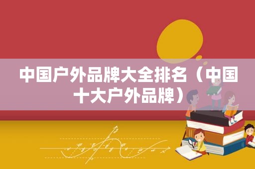 中国户外品牌大全排名（中国十大户外品牌）