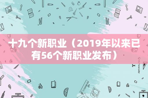 十九个新职业（2019年以来已有56个新职业发布）