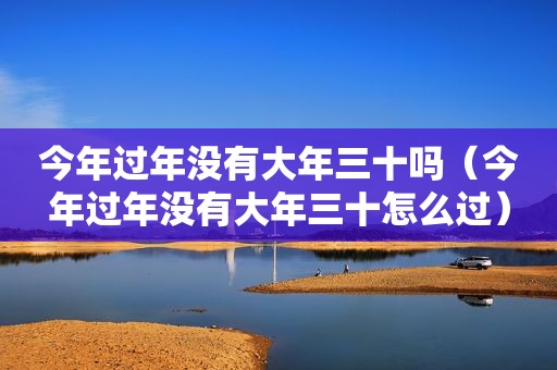 今年过年没有大年三十吗（今年过年没有大年三十怎么过）