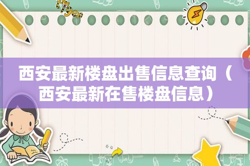 西安最新楼盘出售信息查询（西安最新在售楼盘信息）