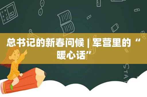 总书记的新春问候 | 军营里的“暖心话”