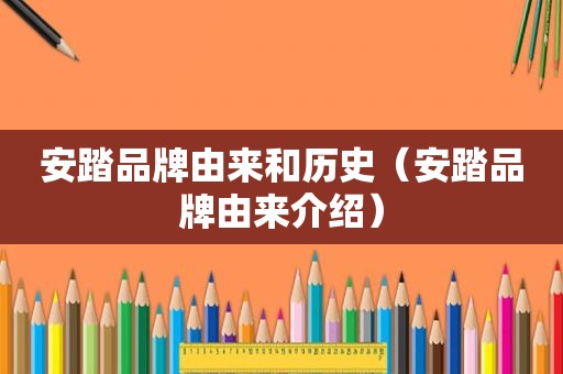 安踏品牌由来和历史（安踏品牌由来介绍）