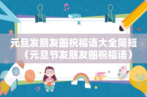 元旦发朋友圈祝福语大全简短（元旦节发朋友圈祝福语）