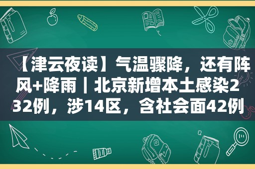 【津云夜读】气温骤降，还有阵风+降雨｜北京新增本土感染232例，涉14区，含社会面42例