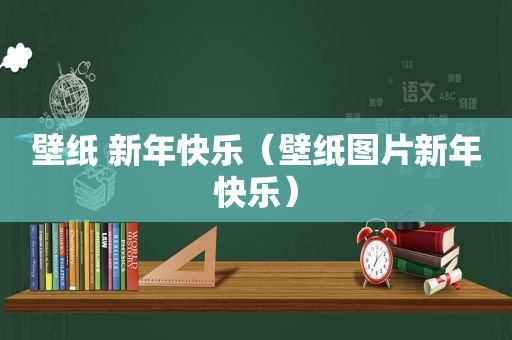 壁纸 新年快乐（壁纸图片新年快乐）