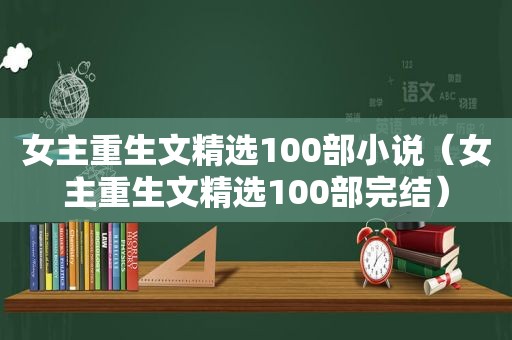女主重生文 *** 100部小说（女主重生文 *** 100部完结）