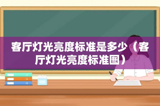 客厅灯光亮度标准是多少（客厅灯光亮度标准图）