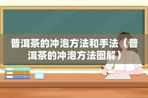 普洱茶的冲泡方法和手法（普洱茶的冲泡方法图解）