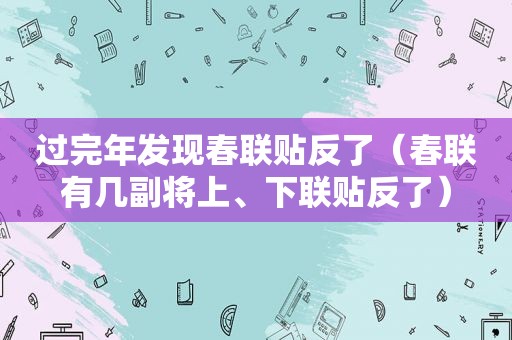 过完年发现春联贴反了（春联有几副将上、下联贴反了）