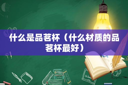 什么是品茗杯（什么材质的品茗杯最好）