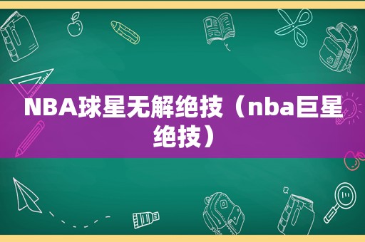 NBA球星无解绝技（nba巨星绝技）