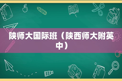 陕师大国际班（陕西师大附英中）