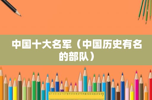 中国十大名军（中国历史有名的部队）