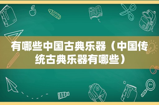 有哪些中国古典乐器（中国传统古典乐器有哪些）