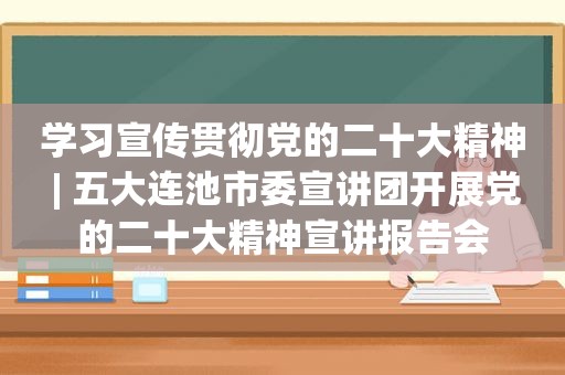 学习宣传贯彻党的二十大精神 | 五大连池市委宣讲团开展党的二十大精神宣讲报告会