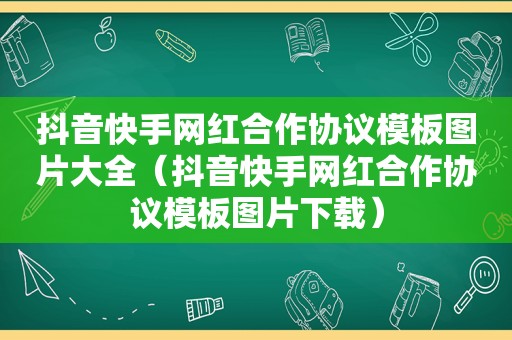 抖音快手网红合作协议模板图片大全（抖音快手网红合作协议模板图片下载）