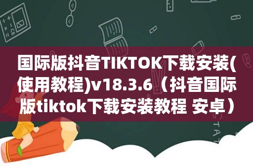 国际版抖音TIKTOK下载安装(使用教程)v18.3.6（抖音国际版tiktok下载安装教程 安卓）