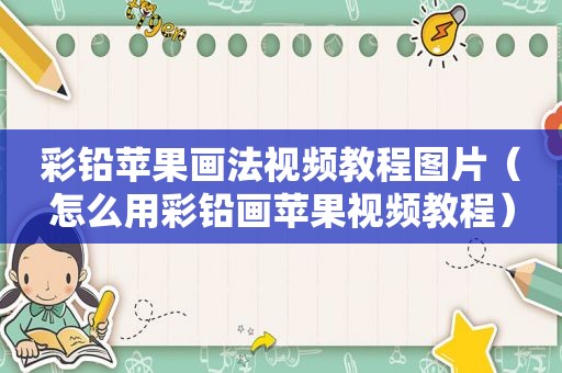 彩铅苹果画法视频教程图片（怎么用彩铅画苹果视频教程）