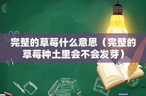 完整的草莓什么意思（完整的草莓种土里会不会发芽）