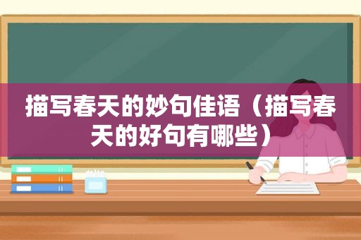 描写春天的妙句佳语（描写春天的好句有哪些）