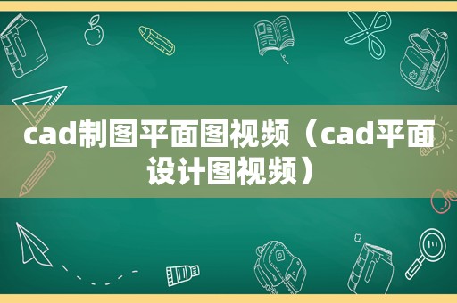 cad制图平面图视频（cad平面设计图视频）