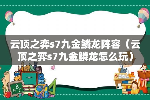 云顶之弈s7九金鳞龙阵容（云顶之弈s7九金鳞龙怎么玩）