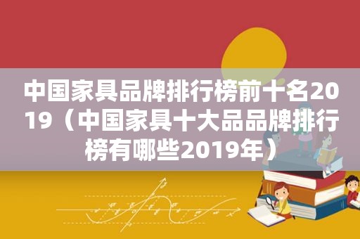 中国家具品牌排行榜前十名2019（中国家具十大品品牌排行榜有哪些2019年）