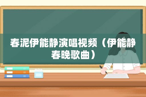 春泥伊能静演唱视频（伊能静春晚歌曲）