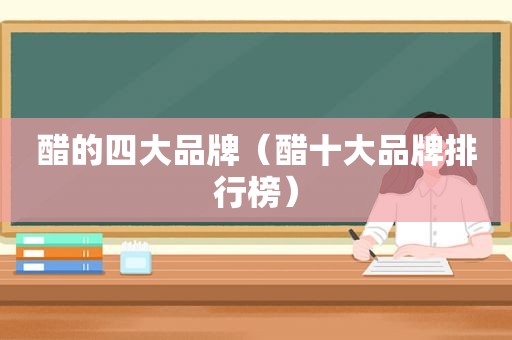 醋的四大品牌（醋十大品牌排行榜）