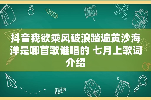 抖音我欲乘风破浪踏遍黄沙海洋是哪首歌谁唱的 七月上歌词介绍