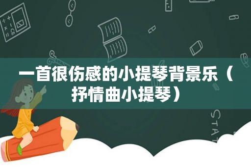 一首很伤感的小提琴背景乐（抒情曲小提琴）