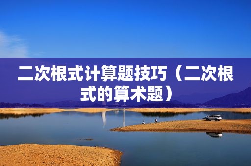 二次根式计算题技巧（二次根式的算术题）