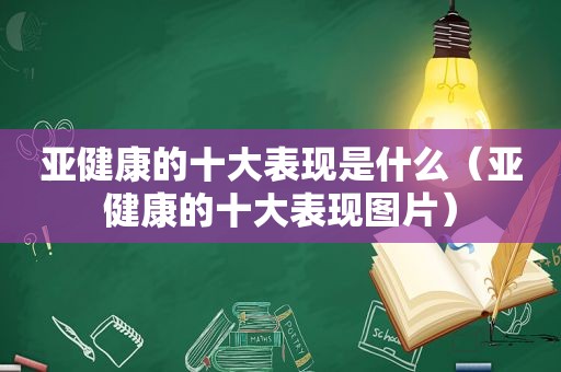亚健康的十大表现是什么（亚健康的十大表现图片）