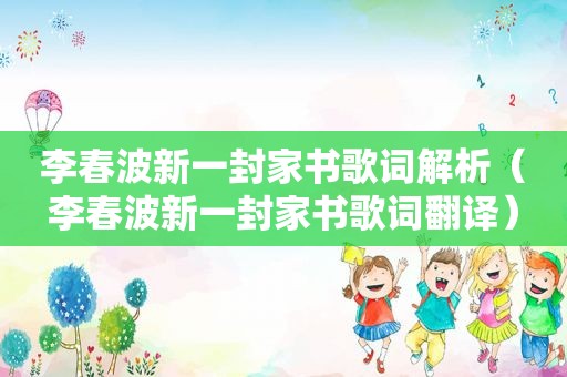 李春波新一封家书歌词解析（李春波新一封家书歌词翻译）