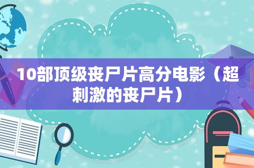 10部顶级丧尸片高分电影（超 *** 的丧尸片）