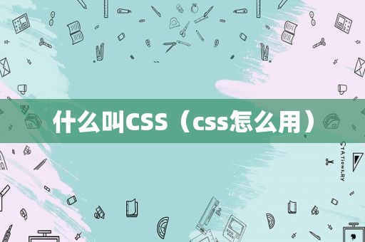 什么叫CSS（css怎么用）