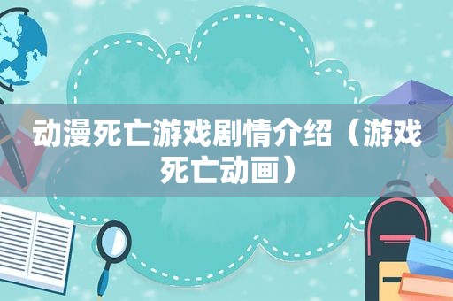 动漫死亡游戏剧情介绍（游戏死亡动画）