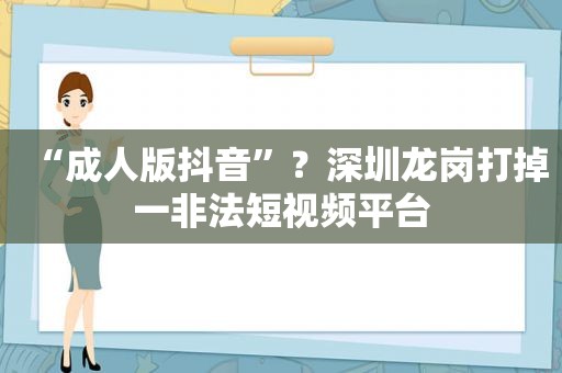 “ *** 抖音”？深圳龙岗打掉一非法短视频平台