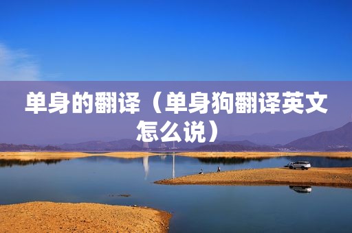 单身的翻译（单身狗翻译英文怎么说）
