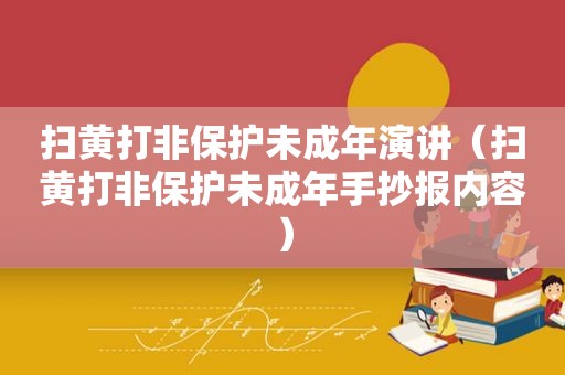 扫黄打非保护未成年演讲（扫黄打非保护未成年手抄报内容）