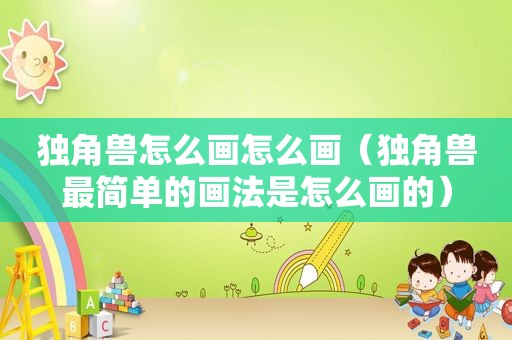 独角兽怎么画怎么画（独角兽最简单的画法是怎么画的）