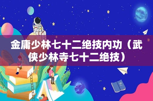 金庸少林七十二绝技内功（武侠少林寺七十二绝技）