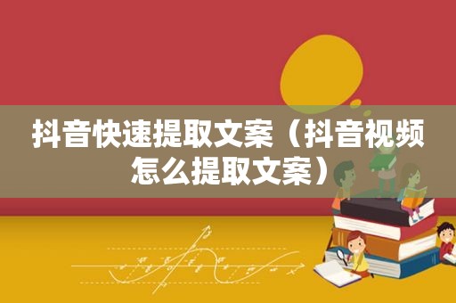 抖音快速提取文案（抖音视频怎么提取文案）